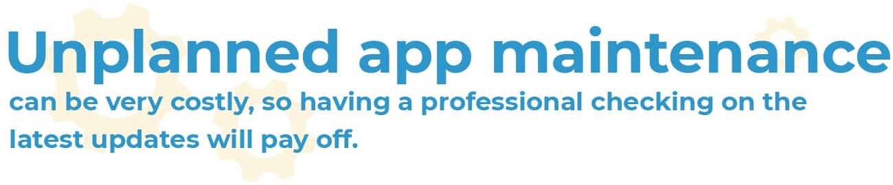 unplanned app maintenance is more costly than regular updates. unplanned app maintenance.